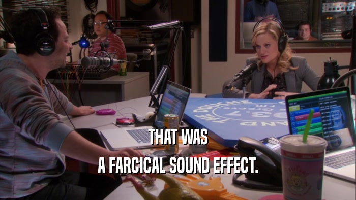 THAT WAS A FARCICAL SOUND EFFECT. 