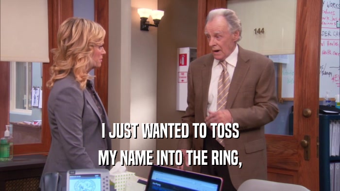 I JUST WANTED TO TOSS MY NAME INTO THE RING, 