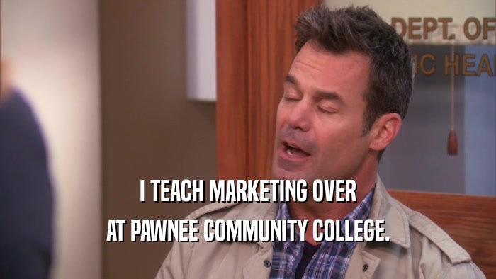 I TEACH MARKETING OVER AT PAWNEE COMMUNITY COLLEGE. 