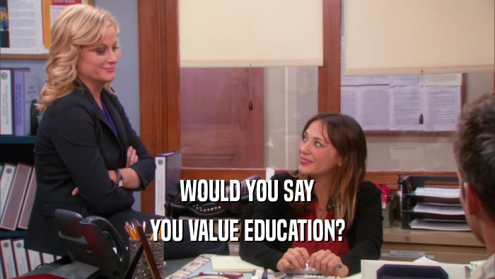 WOULD YOU SAY YOU VALUE EDUCATION? 