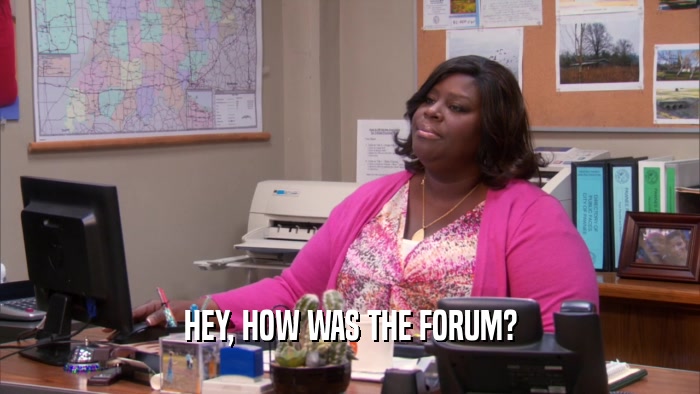 HEY, HOW WAS THE FORUM?  