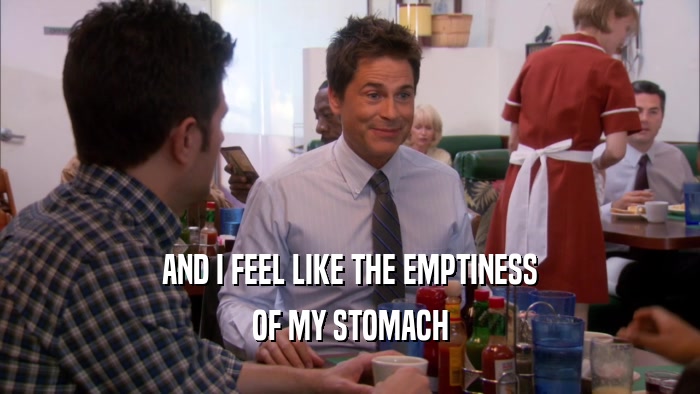 AND I FEEL LIKE THE EMPTINESS OF MY STOMACH 