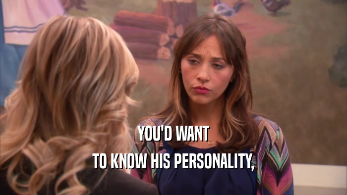 YOU'D WANT TO KNOW HIS PERSONALITY, 