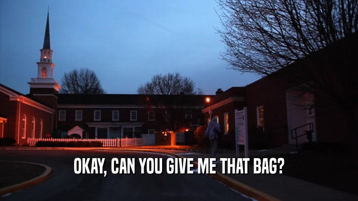 OKAY, CAN YOU GIVE ME THAT BAG?  