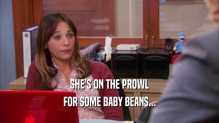 SHE'S ON THE PROWL FOR SOME BABY BEANS... 