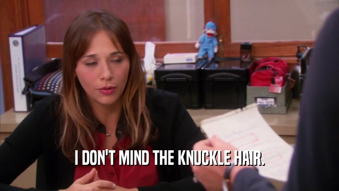 I DON'T MIND THE KNUCKLE HAIR.  