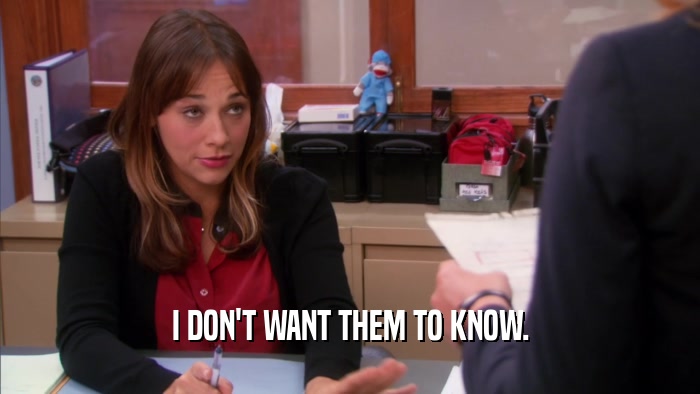 I DON'T WANT THEM TO KNOW.  