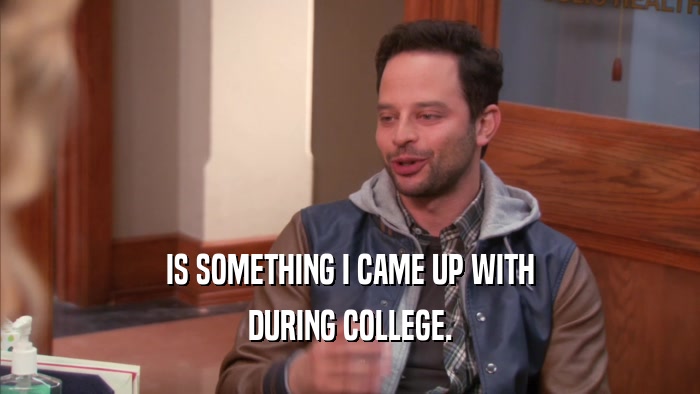 IS SOMETHING I CAME UP WITH DURING COLLEGE. 
