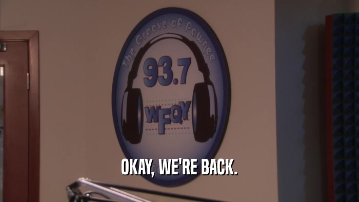 OKAY, WE'RE BACK.  
