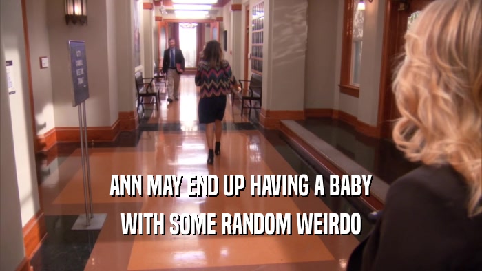 ANN MAY END UP HAVING A BABY WITH SOME RANDOM WEIRDO 