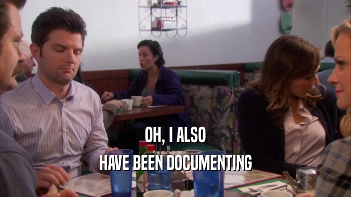 OH, I ALSO HAVE BEEN DOCUMENTING 