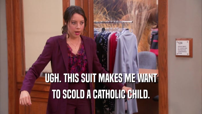 UGH. THIS SUIT MAKES ME WANT TO SCOLD A CATHOLIC CHILD. 