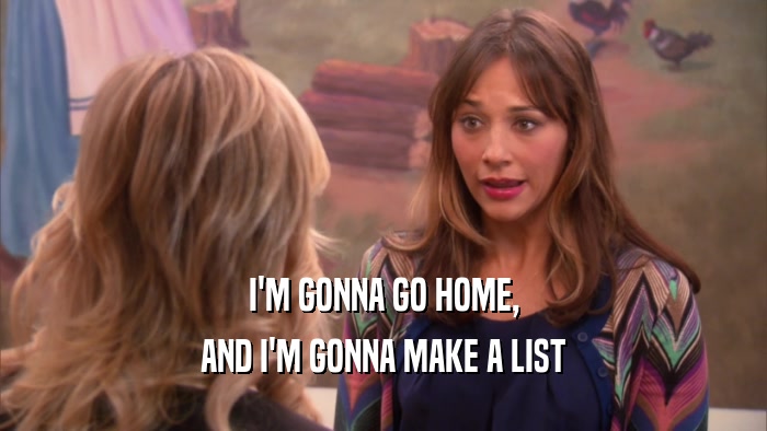 I'M GONNA GO HOME, AND I'M GONNA MAKE A LIST 