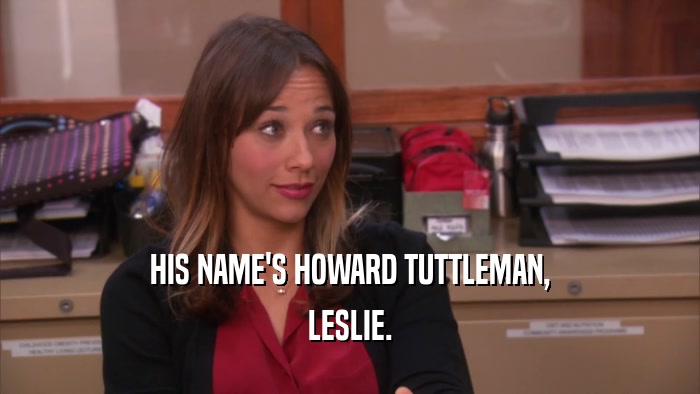 HIS NAME'S HOWARD TUTTLEMAN, LESLIE. 