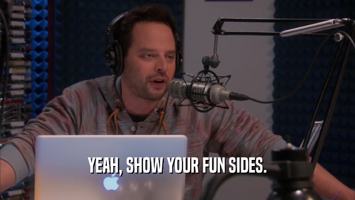 YEAH, SHOW YOUR FUN SIDES.  