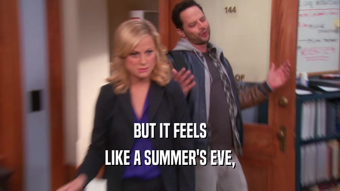 BUT IT FEELS LIKE A SUMMER'S EVE, 