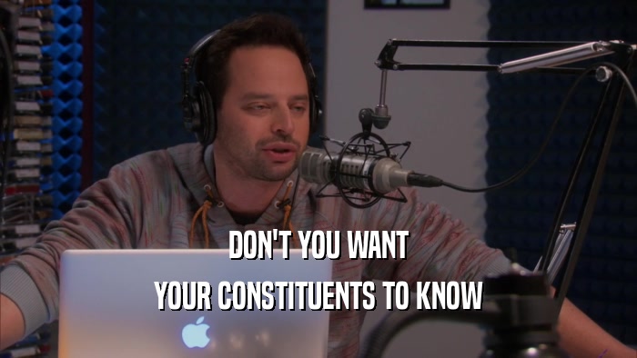 DON'T YOU WANT YOUR CONSTITUENTS TO KNOW 