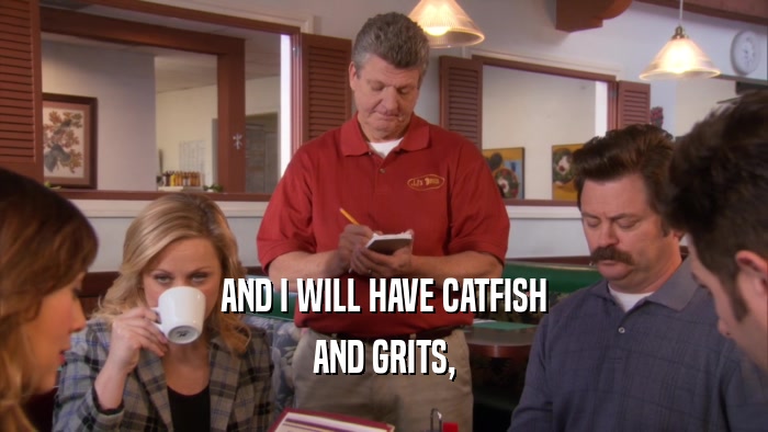 AND I WILL HAVE CATFISH AND GRITS, 