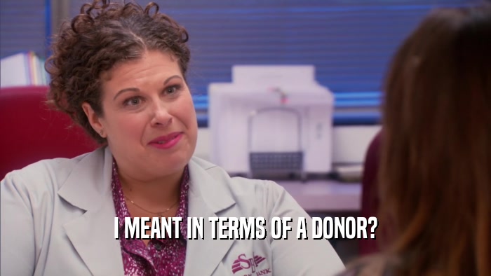 I MEANT IN TERMS OF A DONOR?  