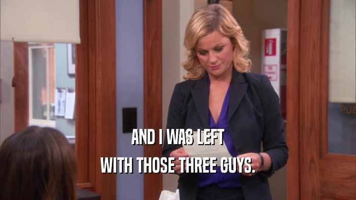 AND I WAS LEFT WITH THOSE THREE GUYS. 