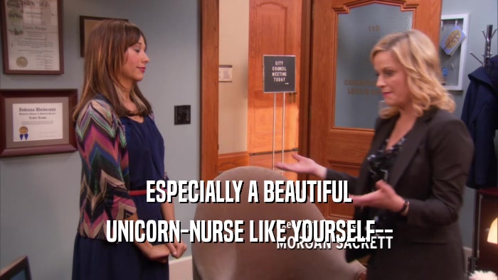 ESPECIALLY A BEAUTIFUL UNICORN-NURSE LIKE YOURSELF-- 