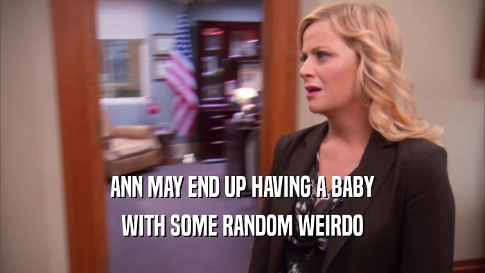 ANN MAY END UP HAVING A BABY WITH SOME RANDOM WEIRDO 