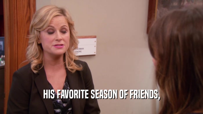 HIS FAVORITE SEASON OF FRIENDS,  