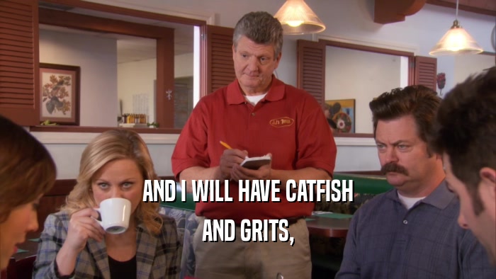 AND I WILL HAVE CATFISH AND GRITS, 