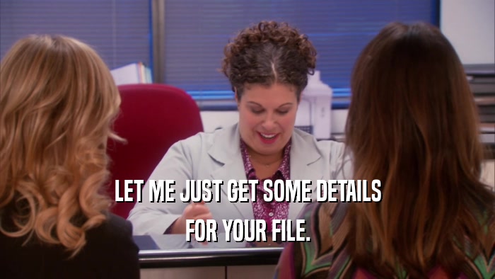 LET ME JUST GET SOME DETAILS FOR YOUR FILE. 