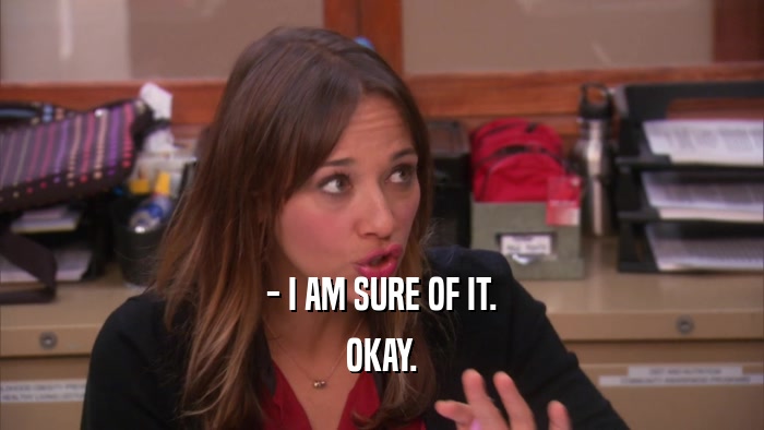 - I AM SURE OF IT. OKAY. 