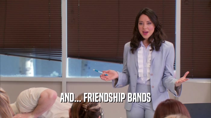 AND... FRIENDSHIP BANDS  