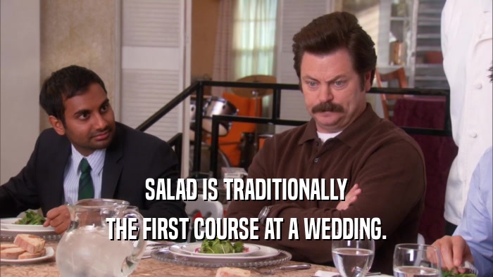 SALAD IS TRADITIONALLY THE FIRST COURSE AT A WEDDING. 