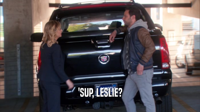 'SUP, LESLIE?  