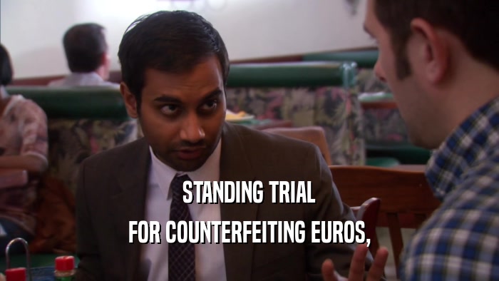 STANDING TRIAL FOR COUNTERFEITING EUROS, 