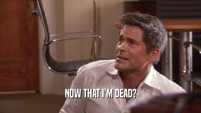 NOW THAT I'M DEAD?  