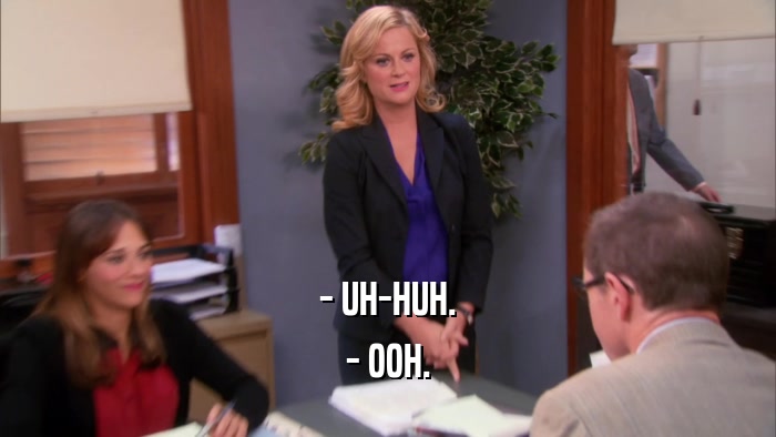 - UH-HUH. - OOH. 