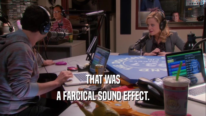 THAT WAS A FARCICAL SOUND EFFECT. 