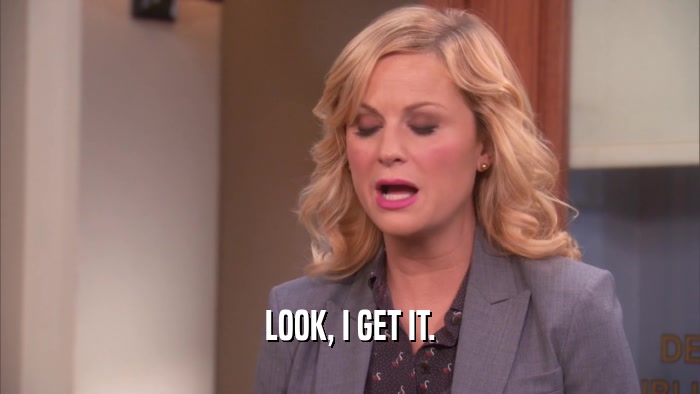 LOOK, I GET IT.  