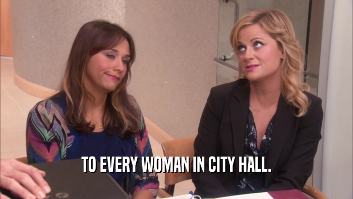 TO EVERY WOMAN IN CITY HALL.  