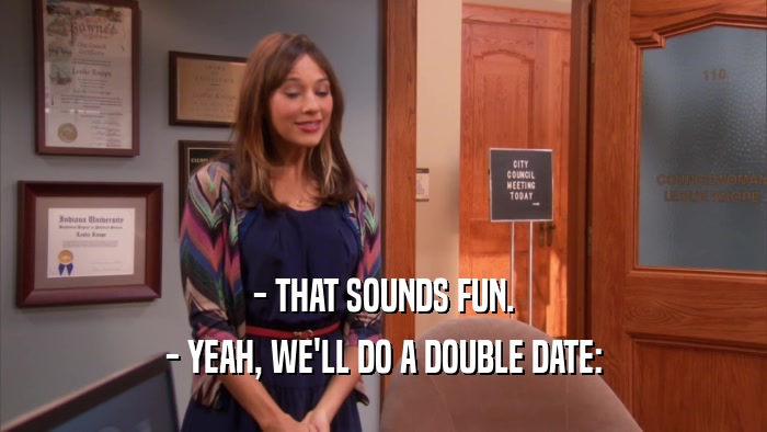 - THAT SOUNDS FUN. - YEAH, WE'LL DO A DOUBLE DATE: 