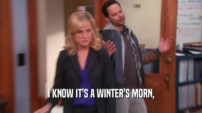 I KNOW IT'S A WINTER'S MORN,  