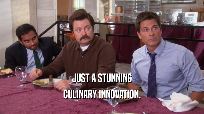 JUST A STUNNING CULINARY INNOVATION. 