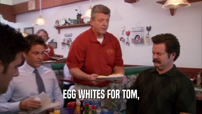 EGG WHITES FOR TOM,  