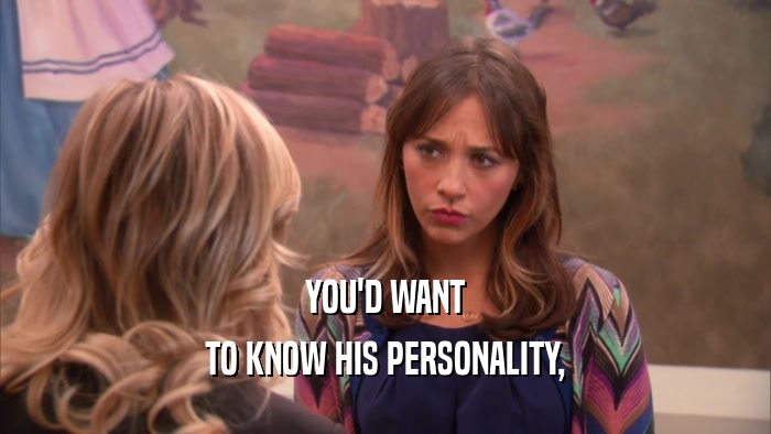 YOU'D WANT TO KNOW HIS PERSONALITY, 