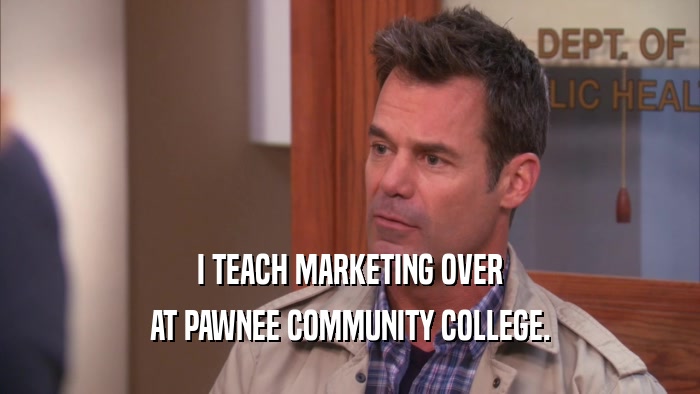 I TEACH MARKETING OVER AT PAWNEE COMMUNITY COLLEGE. 