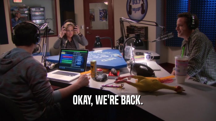 OKAY, WE'RE BACK.  