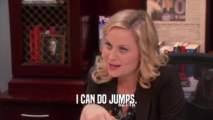 I CAN DO JUMPS.  