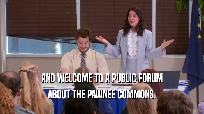AND WELCOME TO A PUBLIC FORUM ABOUT THE PAWNEE COMMONS. 