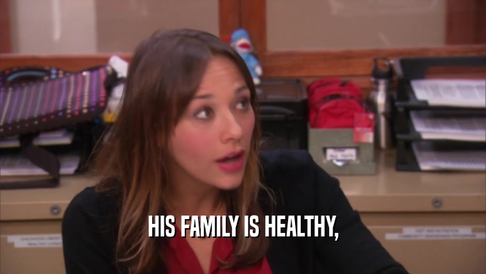 HIS FAMILY IS HEALTHY,  