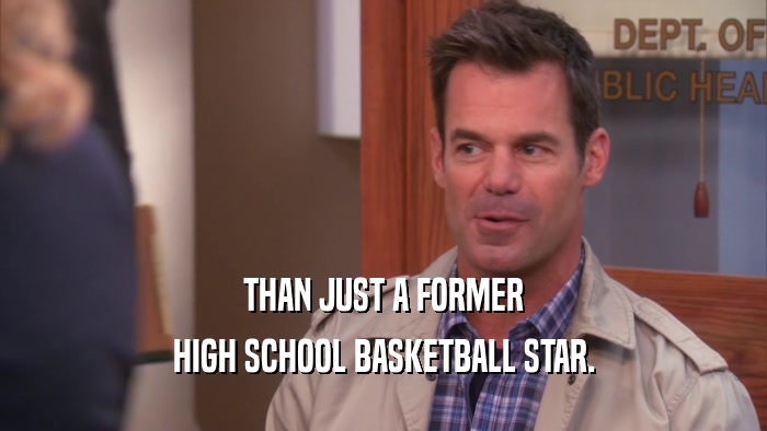 THAN JUST A FORMER HIGH SCHOOL BASKETBALL STAR. 